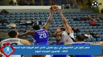 مصر تفوز على الكاميرون في ربع نهائي كأس أمم إفريقيا لكرة السلة 2025.. تفاصيل المباراة اليوم